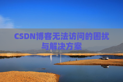 CSDN博客无法访问的困扰与解决方案